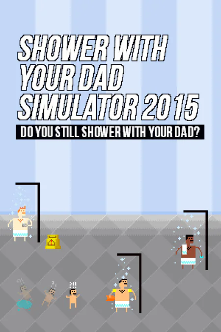 Shower With Your Dad Simulator 2015: Do You Still Shower With Your Dad