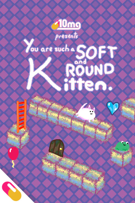 10mg: You are such a Soft and Round Kitten.